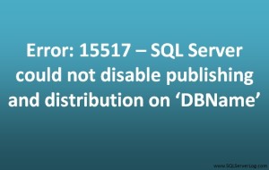 Error: 15517 – SQL Server could not disable publishing and distribution on ‘YourDBName’